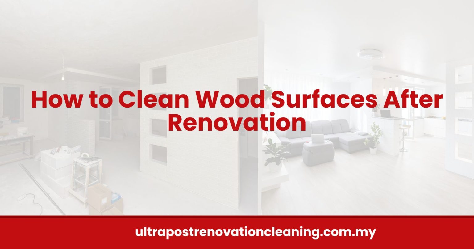 How to Clean Wood Surfaces After Renovation [2024]